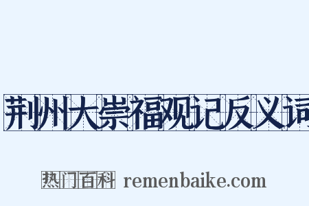 荆州大崇福观记反义词是什么意思的图片
